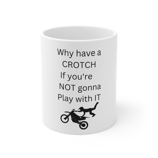 Ceramic Mug 11oz - Why have a crotch if you're not gonna play with it - Marvelous Photography